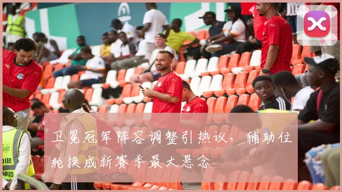 卫冕冠军阵容调整引热议，辅助位轮换成新赛季最大悬念