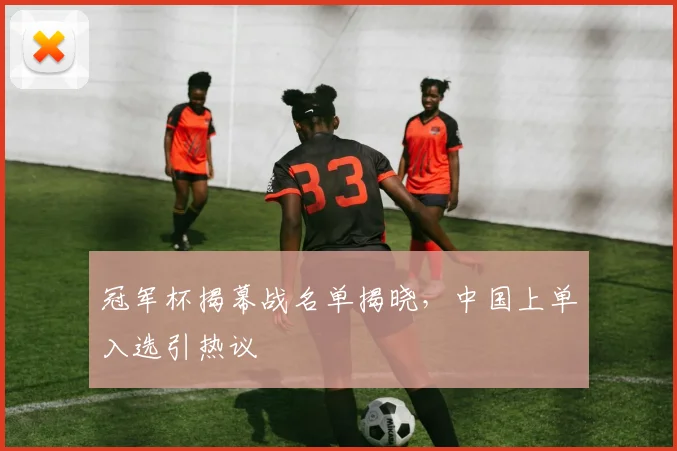 冠军杯揭幕战名单揭晓，中国上单入选引热议